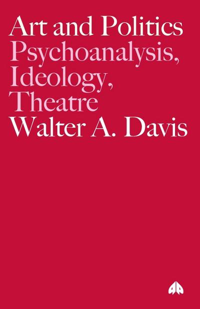 Art and Politics : Psychoanalysis, Ideology, Theatre - Walter A. Davis