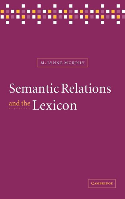Semantic Relations and the Lexicon : Antonymy, Synonymy and Other Paradigms - M. Lynne Murphy