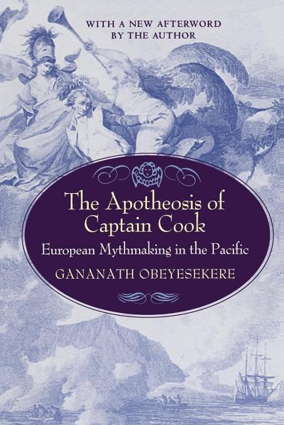 The Apotheosis of Captain Cook : European Mythmaking in the Pacific - Gananath Obeyesekere