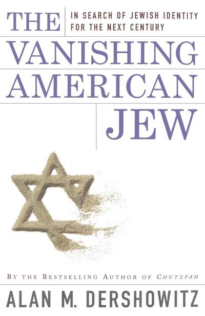 The Vanishing American Jew : In Search of Jewish Identity for the Next Century - Alan M. Dershowitz