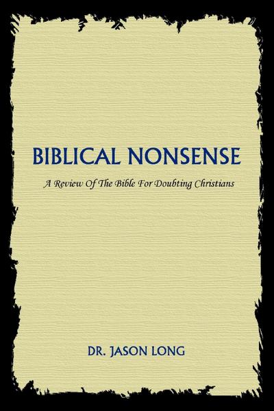 Biblical Nonsense : A Review of the Bible for Doubting Christians - Jason Long