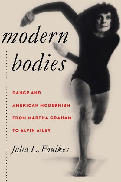 Modern Bodies : Dance and American Modernism from Martha Graham to Alvin Ailey - Julia L. Foulkes