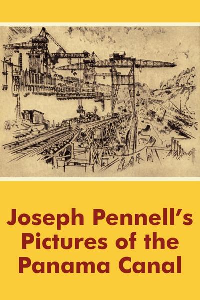 Joseph Pennell's Pictures of the Panama Canal - Joseph Pennell