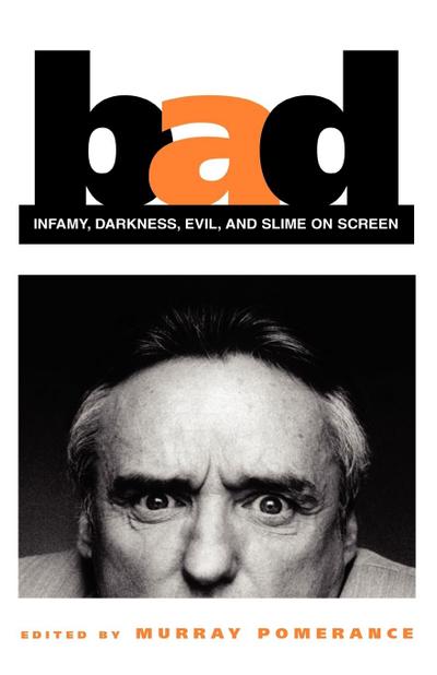 Bad : Infamy, Darkness, Evil, and Slime on Screen - Murray Pomerance