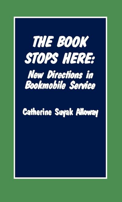 The Book Stops Here : New Directions for Bookmobile Service - Catherine Suyak Alloway