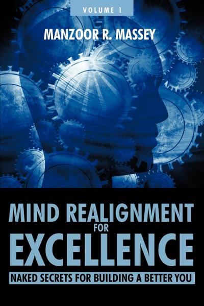 Mind Realignment for Excellence Vol. 1 : Naked Secrets for Building a Better You - Manzoor R. Massey