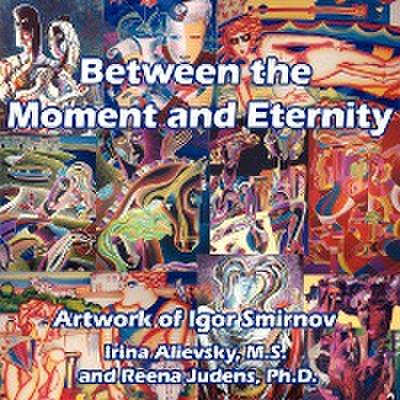 Between the Moment and Eternity : Artwork of Igor Smirnov - Irina Alievsky