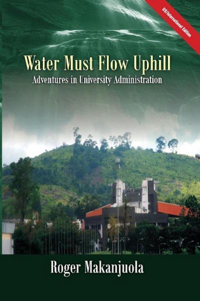 Water Must Flow Uphill Adventures in University Administration - Roger Makanjuola