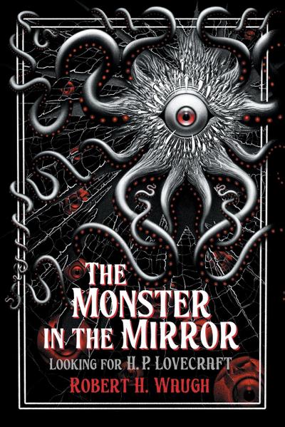 The Monster in the Mirror : Looking for H. P. Lovecraft - Robert H. Waugh