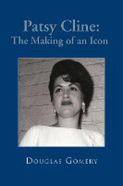 Patsy Cline : The Making of an Icon - Douglas Gomery