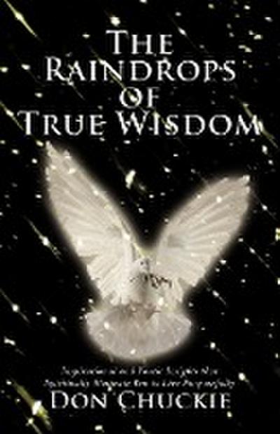 The Raindrops of True Wisdom : Inspirational and Poetic Insights That Spiritually Motivate You to Live Purposefully - Chuckie Don Chuckie