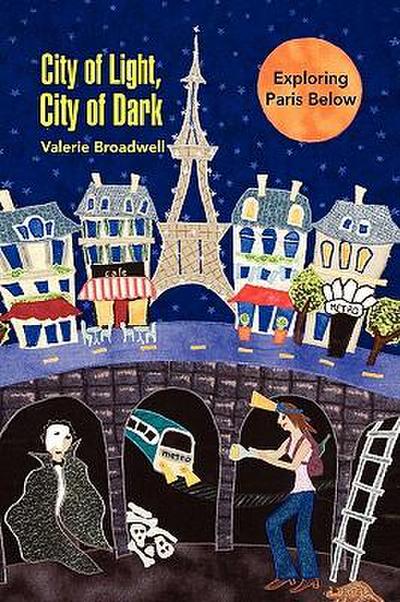 City of Light, City of Dark : Exploring Paris Below - Valerie Broadwell