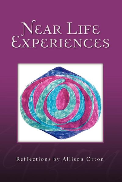 Near Life Experiences : Reflections by Allison Orton - Allison Orton
