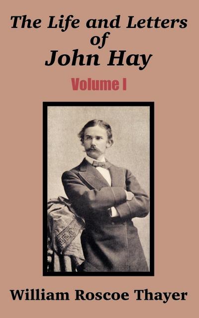 Life and Letters of John Hay (Volume I), The - William Roscoe Thayer