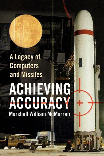 Achieving Accuracy : A Legacy of Computers and Missiles - Marshall William McMurran