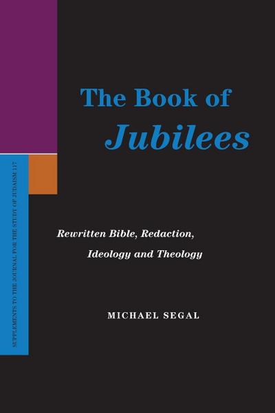 The Book of Jubilees : Rewritten Bible, Redaction, Ideology and Theology - Michael Segal