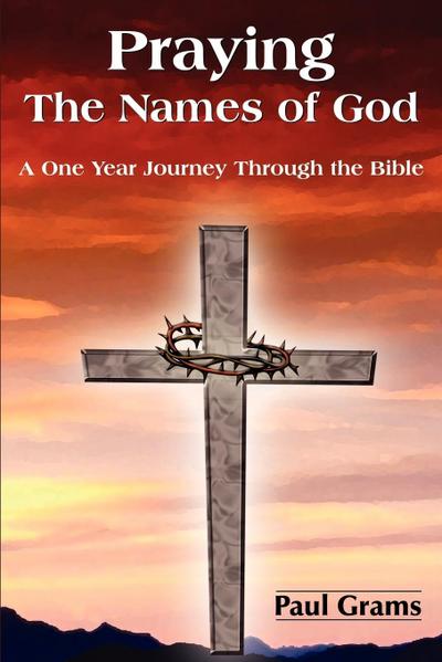 Praying The Names of God : A One Year Journey Through the Bible - Paul Grams