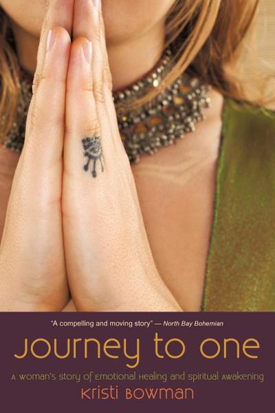 Journey to One : A Woman's Story of Emotional Healing and Spiritual Awakening - Bowman Kristi Bowman