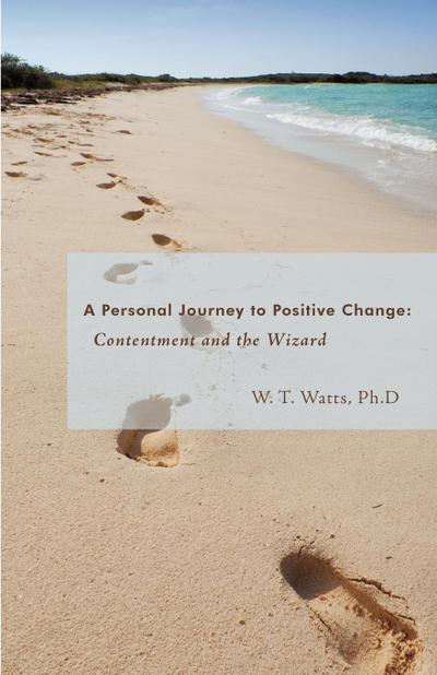 Contentment and the Wizard : A Personal Journey to Positive Change - T. Watts Ph. D. W. T. Watts Ph. D.