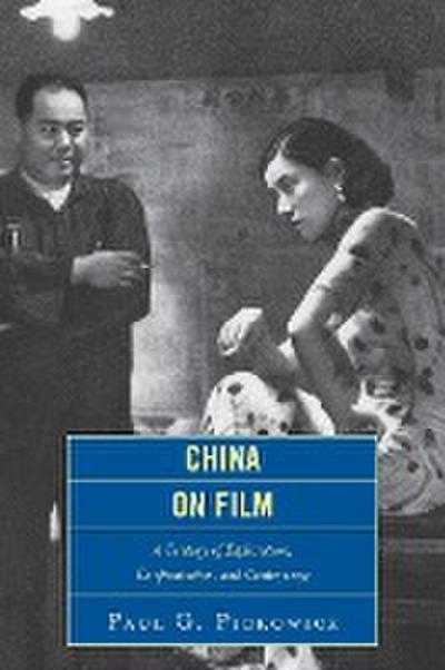 China on Film : A Century of Exploration, Confrontation, and Controversy - Paul G. Pickowicz