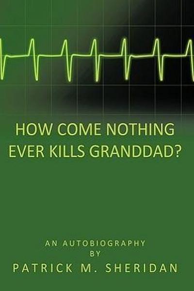 How Come Nothing Ever Kills Granddad? - Patrick M. Sheridan