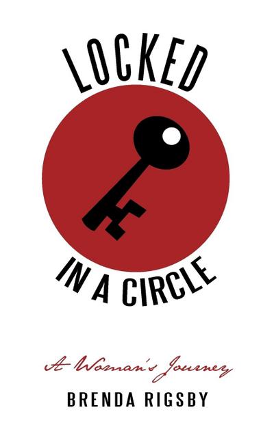 LOCKED IN A CIRCLE : A Woman's Journey - Brenda J Rigsby