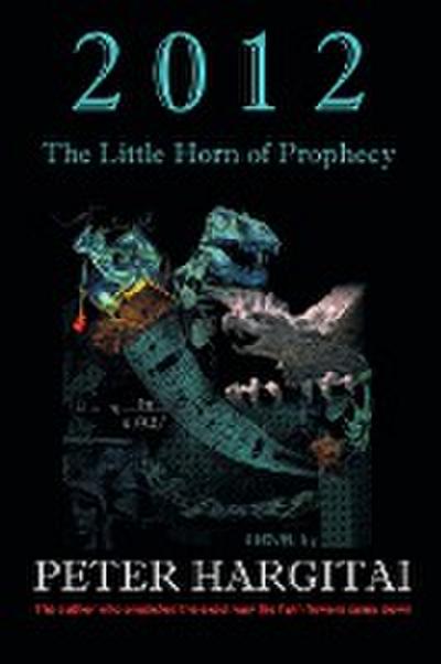 2012 : The Little Horn of Prophecy - Peter Hargitai