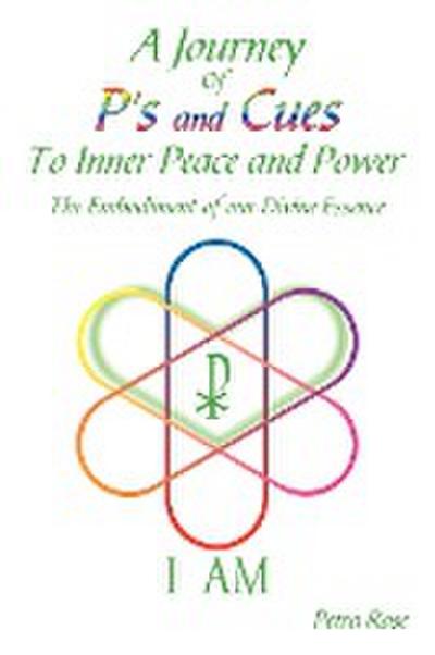 A Journey Of P's and Cues To Inner Peace and Power : The Embodiment of our Divine Essence - Petra Rose