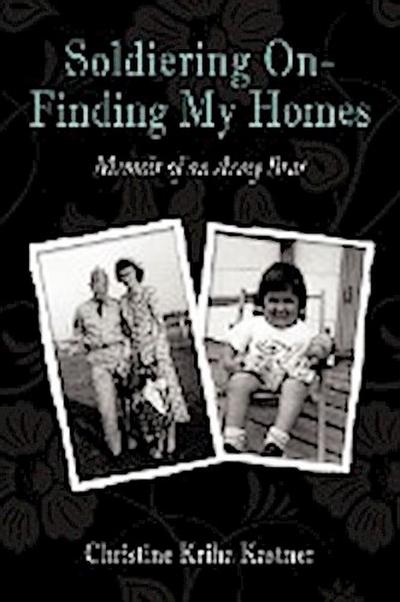 Soldiering on - Finding My Homes : Memoir of an Army Brat - Christine Kriha Kastner