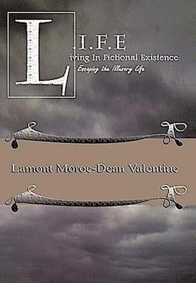 Life : Living in Fictional Existence Escaping the Illusory Life - Lamont Moroc-Dean Valentine