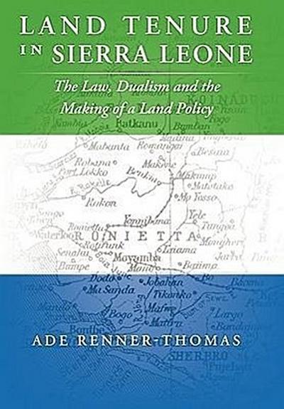 Land Tenure in Sierra Leone : The Law, Dualism and the Making of a Land Policy - Ade Renner-Thomas