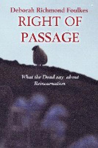 RIGHT OF PASSAGE : What the Dead say about Reincarnation - Deborah Richmond Foulkes