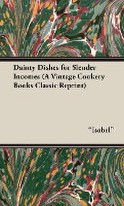 Dainty Dishes for Slender Incomes (A Vintage Cookery Books Classic Reprint) - Isobel