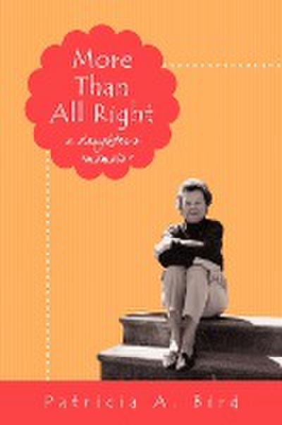 More Than All Right : A Daughter's Momoir - Patricia A. Bird