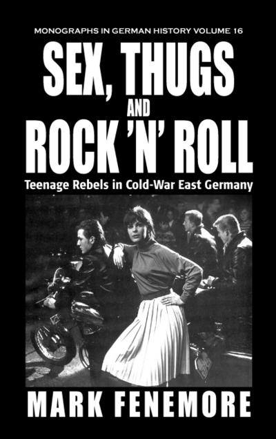 Sex, Thugs and Rock 'n' Roll : Teenage Rebels in Cold-War East Germany - Mark Fenemore
