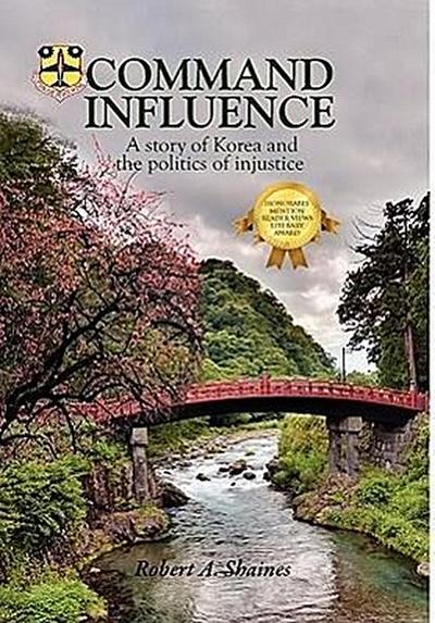 Command Influence : A Story of Korea and the Politics of Injustice - Robert A. Shaines