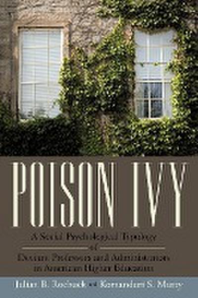 Poison Ivy : A Social Psychological Typology of Deviant Professors and Administrators in American Higher Education - Julian B. Roebuck