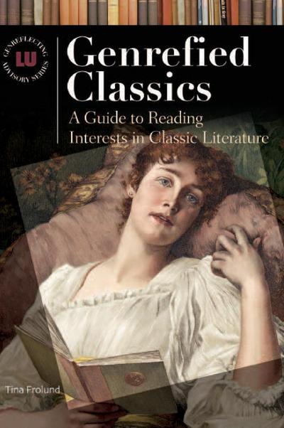 Genrefied Classics : A Guide to Reading Interests in Classic Literature - Tina Frolund