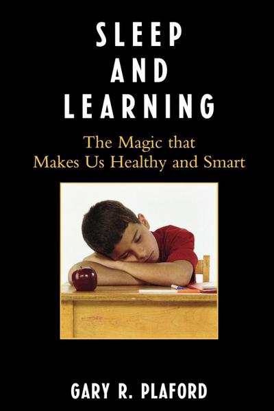 Sleep and Learning : The Magic that Makes Us Healthy and Smart - Gary R. Plaford