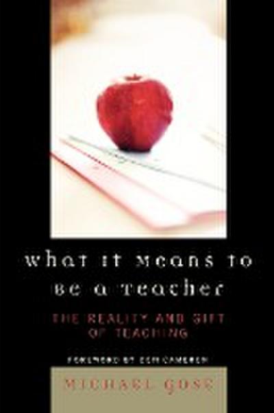 What it Means to Be a Teacher : The Reality and Gift of Teaching - Michael Gose