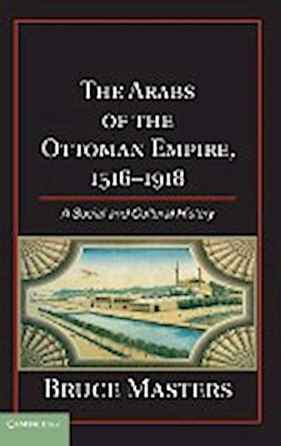 The Arabs of the Ottoman Empire, 1516 1918 : A Social and Cultural History - Bruce Masters