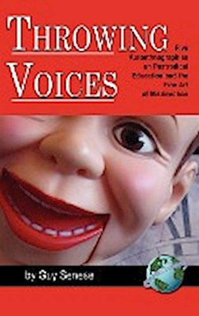 Throwing Voices : Five Autoethnographies on Postradical Education and the Fine Art of Misdirection (Hc) - Guy Senese