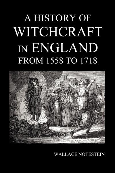 A History of Witchcraft in England from 1558 to 1718 - Wallace Notestein