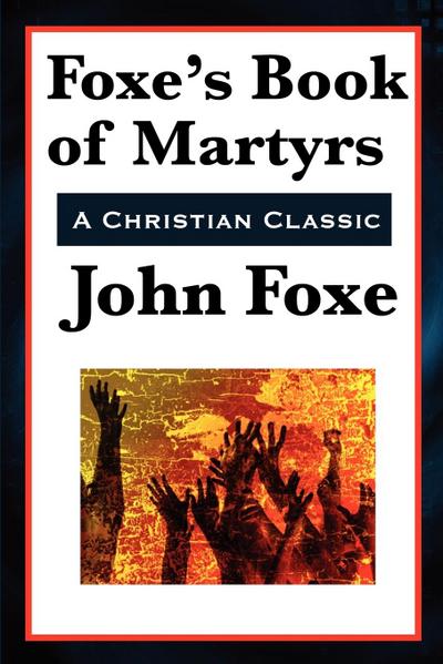 Foxe's Book of Martyrs - John Foxe