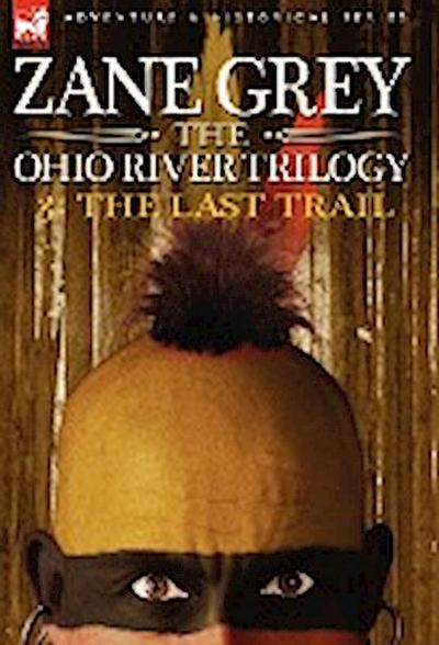 The Ohio River Trilogy 3 : The Last Trail - Zane Grey