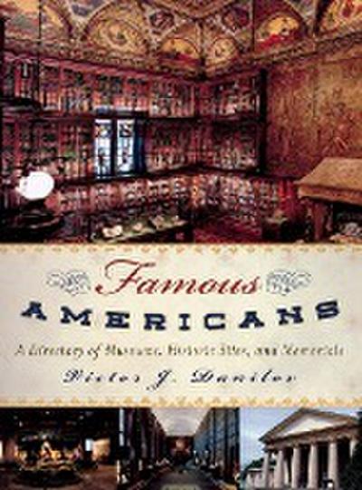 Famous Americans : A Directory of Museums, Historic Sites, and Memorials - Victor J. Danilov