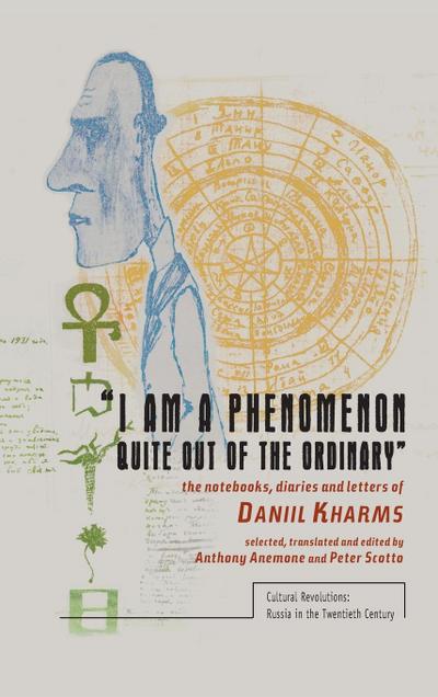 I Am a Phenomenon Quite Out of the Ordinary : The Notebooks, Diaries and Letters of Daniil Kharms - Daniil Ivanovich Kharms