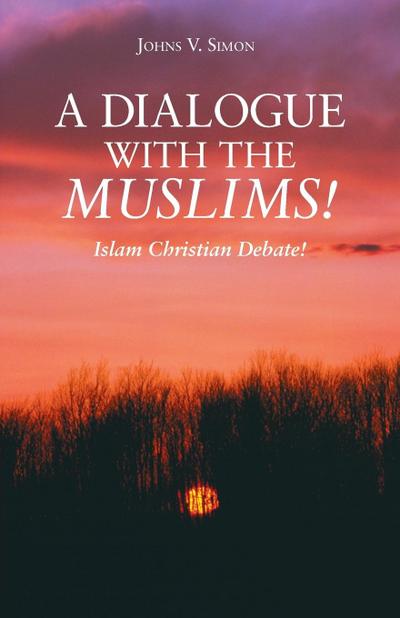 A Dialogue with the Muslims! : Islam Christian Debate! - Johns V. Simon