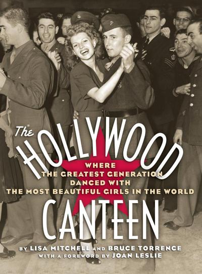 The Hollywood Canteen : Where the Greatest Generation Danced with the Most Beautiful Girls in the World (Hardback) - Lisa Mitchell