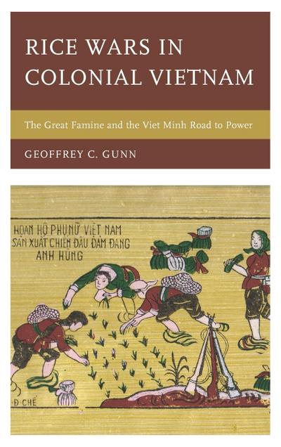 Rice Wars in Colonial Vietnam : The Great Famine and the Viet Minh Road to Power - Geoffrey C. Gunn